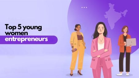 Top 5 young women entrepreneurs disrupting Indian startup Ecosystem